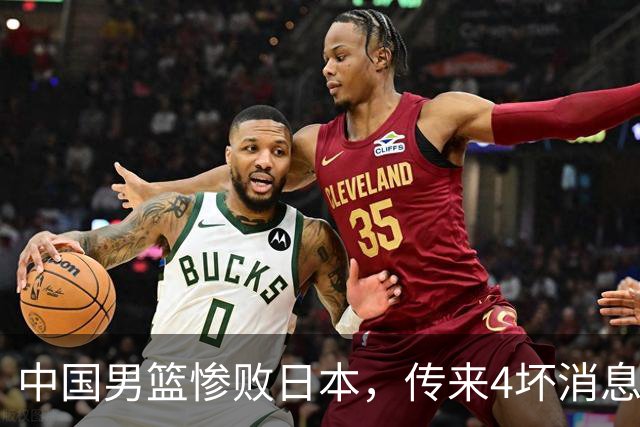 中国男篮惨败日本，传来4坏消息1好消息，防守崩盘，郭士强承压